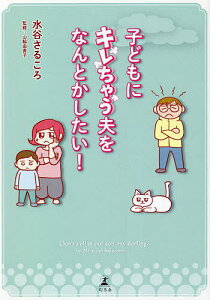 子どもにキレちゃう夫をなんとかしたい!/水谷さるころ/山脇由貴子【3000円以上送料無料】