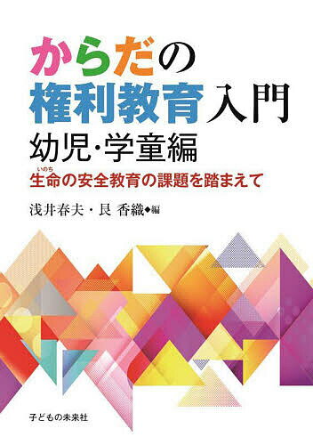 からだの権利教育入門 生命の安全教育の課題を踏まえて 幼児・学童編／浅井春夫／艮香織【3000円以上送料無料】