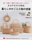 エコクラフトで作る暮らしのかごと小物の部屋 楽しく編んで便利に使えるおしゃれかご/丹野安祐子【3000円以上送料無料】
