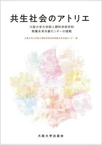 共生社会のアトリエ 大阪大学大学院人間科学研究科附属未来共創センターの挑戦/大阪大学大学院人間科学研究科附属未来共創センター【3000円以上送料無料】