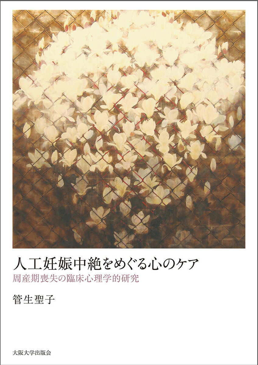 人工妊娠中絶をめぐる心のケア 周産期喪失の臨床心理学的研究／管生聖子【3000円以上送料無料】