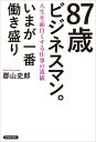 87歳ビジネスマン。いまが一番働き盛り 人生を面白くする仕事の流儀/郡山史郎【3000円以上送料無料】