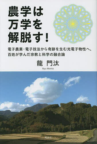 農学は万学を解脱す! 電子農業・電子技法から奇跡を生む光電子物性へ、百姓が学んだ宗教と科学の融合論..