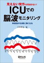 見えない発作を見逃さない!ICUでの脳波モニタリング 神経集中治療に強くなる/江川悟史【3000円以上送料無料】