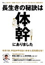 長生きの秘訣は体幹にありました 転ばない、腰痛にならない、太りにくい、若く見られる、便秘も解消!/木場克己【3000円以上送料無料】