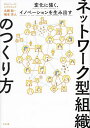 ネットワーク型組織のつくり方 変化に強く、イノベーションを生み出す／北郷聡／橋本洋人【3000円以上送料無料】