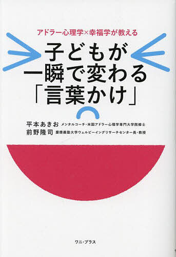 子どもが一瞬で変わる「言葉かけ」 アドラー心理学×幸福学が教える／平本あきお／前野隆司【3000円以上送料無料】