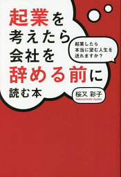 起業を考えたら会社を辞める前に読む本 起業したら本当に望む人生を送れますか?／桜又彩子【3000円以上送料無料】