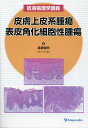 皮膚上皮系腫瘍 表皮角化細胞性腫瘍 皮膚病理学講義/真鍋俊明【3000円以上送料無料】