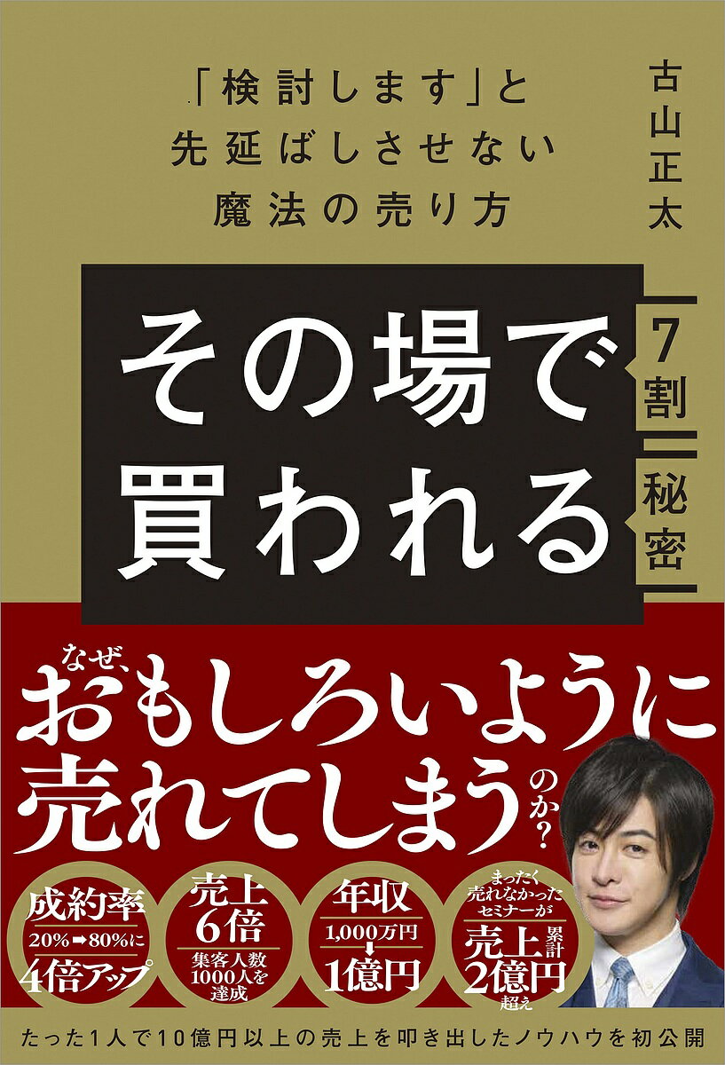 その場で7割買われる秘密 「検討します」と先延ばしさせない魔法の売り方／古山正太【3000円以上送料無料】