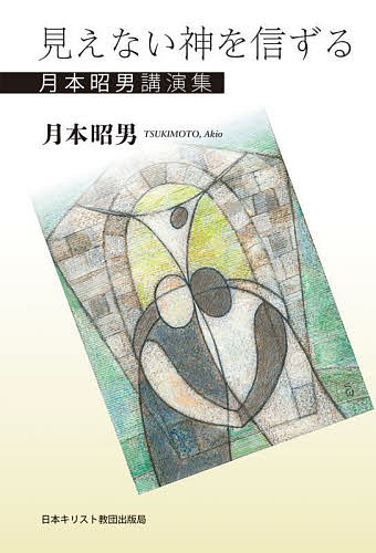 見えない神を信ずる 月本昭男講演集／月本昭男【3000円以上送料無料】