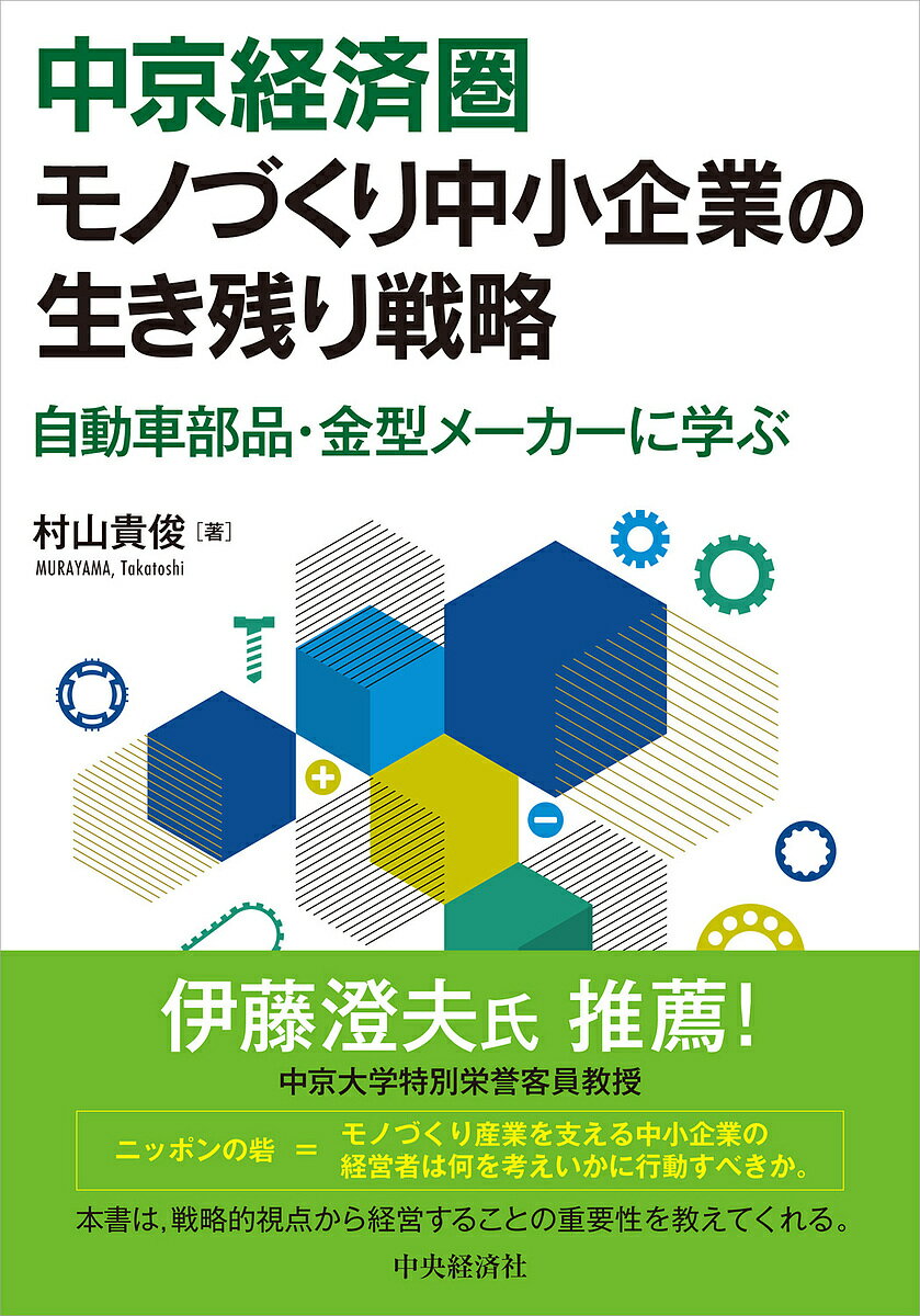 中京経済圏モノづくり中小企業の生き残り戦略 自動車部品・金型メーカーに学ぶ/村山貴俊【3000円以上送料無料】