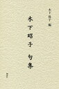 木下昭子句集/木下昭子/木下保子【3000円以上送料無料】