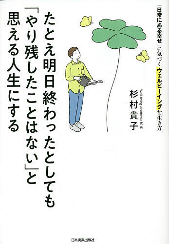 たとえ明日終わったとしても「やり残したことはない」と思える人生にする 「日常にある幸せ」に気づくウェルビーイングな生き方／杉村貴子【3000円以上送料無料】