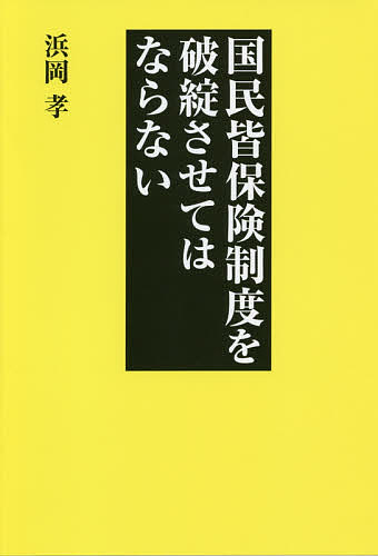 国民皆保険制度を破綻させてはならない／浜岡孝【3000円以上送料無料】