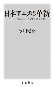日本アニメの革新 歴史の転換点となった変化の構造分析/氷川竜介【3000円以上送料無料】