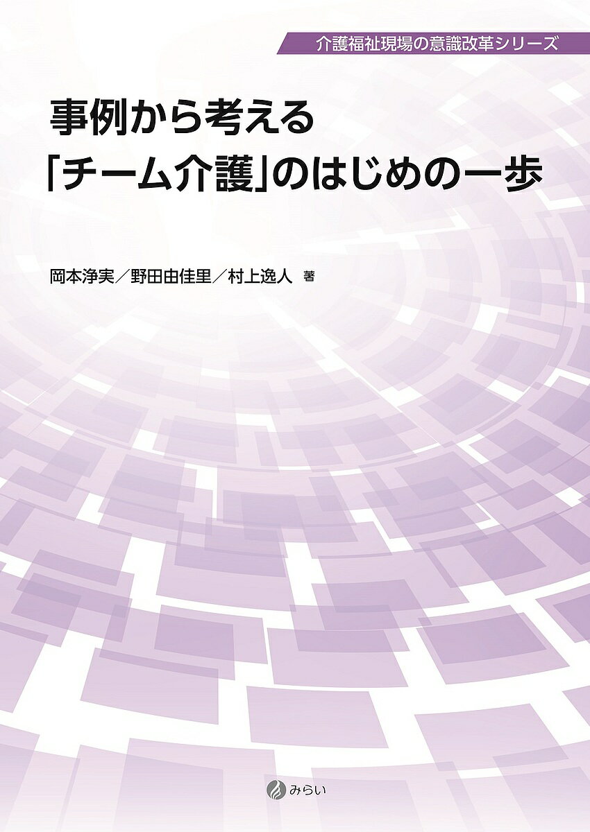 事例から考える「チーム介護」のはじめの一歩／岡本浄実／野田由佳里／村上逸人【3000円以上送料無料】