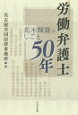 労働弁護士50年 高木輝雄のしごと/高木輝雄/名古屋共同法律事務所【3000円以上送料無料】