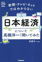 日本経済について高橋洋一先生に聞いてみた 新聞・テレビ・ネットではわからない/高橋洋一【3000円以上送料無料】