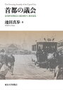 首都の議会 近代移行期東京の政治秩序と都市改造／池田真歩