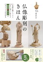 仏像彫刻のきほん 基礎知識とコツで思い通りに彫れる 動画付きでポイントがわかる/鈴木謙太郎【3000円以上送料無料】