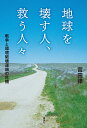 地球を壊す人、救う人々 戦争と環境破壊連鎖の危機/宮田律【3000円以上送料無料】