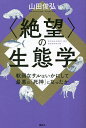 〈絶望〉の生態学 軟弱なサルはいかにして最悪の「死神」になったか/山田俊弘【3000円以上送料無料】