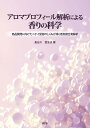 アロマプロフィール解析による香りの科学 商品開発に向けたニオイ受容のしくみが導く香気複合臭解析/長谷川登志夫【3000円以上送料無料】
