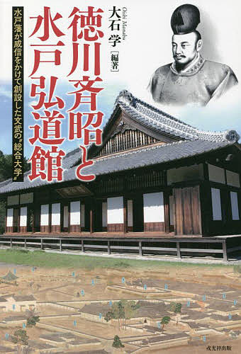 徳川斉昭と水戸弘道館 水戸藩が威信をかけて創設した文武の“総合大学”／大石学【3000円以上送料無料】