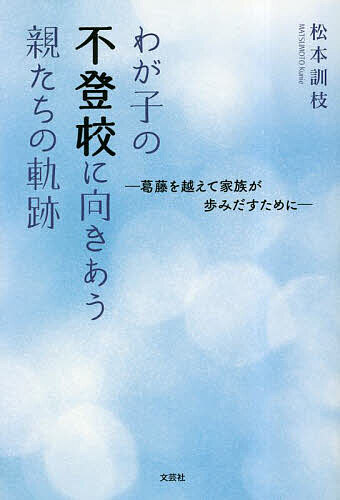 わが子の不登校に向きあう親たちの軌跡 葛藤を越えて家族が歩みだすために／松本訓枝【3000円以上送料無料】