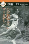 わが駅伝人生にゴールなし／横溝三郎【3000円以上送料無料】