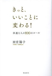 きっと、いいことに変わる! 幸運な人の100のルール／田宮陽子【3000円以上送料無料】