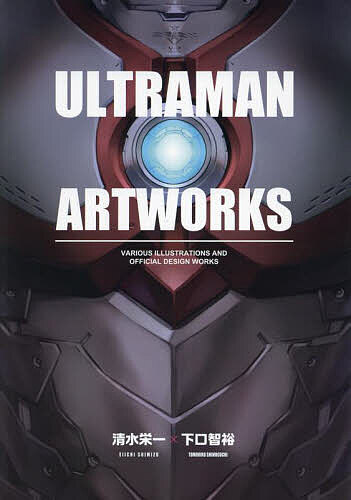 ULTRAMAN ARTWORKS VARIOUS ILLUSTRATIONS AND OFFICIAL DESIGN WORKS／清水栄一／下口智裕【3000円以上送料無料】