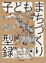 子どもまちづくり型録/木下勇/寺田光成/松本暢子【3000円以上送料無料】