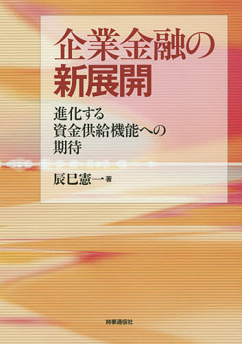 企業金融の新展開 進化する資金供給機能への期待／辰巳憲一【3000円以上送料無料】