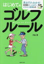 はじめてのゴルフルール 全項目オールカラーイラスト・図解入り 見るだけでわかる!/小山混【3000円以上送料無料】