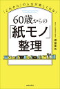 60歳からの「紙モノ」整理 「これから」の人生が楽しくなる!/渡部亜矢【3000円以上送料無料】