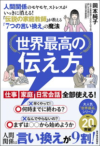 世界最高の伝え方 人間関係のモヤモヤ、ストレスがいっきに消える!「伝説の家庭教師」が教える「7つの言い換え」の魔法/岡本純子【3000円以上送料無料】