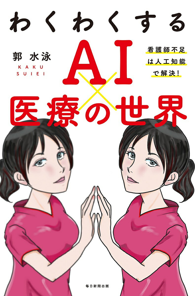 わくわくするAI×医療の世界 看護師不足は人工知能で解決!／郭水泳【3000円以上送料無料】