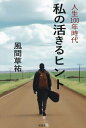 人生100年時代私の活きるヒント/風間草祐【3000円以上送料無料】