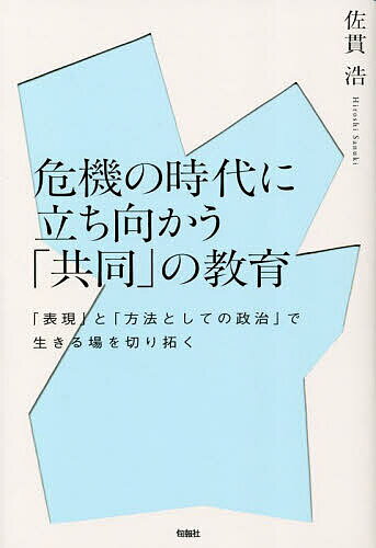 危機の時代に立ち向かう「共同」の教育 「表現」と「方法としての政治」で生きる場を切り拓く／佐貫浩【3000円以上送料無料】
