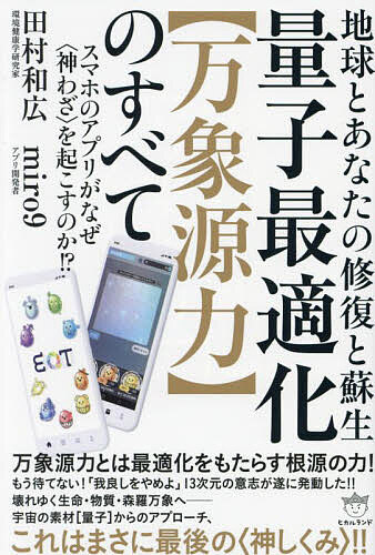 量子最適化〈万象源力〉のすべて 地球とあなたの修復と蘇生 スマホのアプリがなぜ〈神わざ〉を起こすのか!?／田村和広／miro9【3000円以上送料無料】のサムネイル