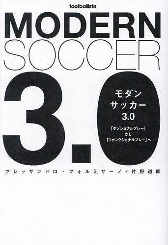 モダンサッカー3.0 「ポジショナルプレー」から「ファンクショナルプレー」へ／アレッサンドロ・フォルミサーノ／片野道郎【3000円以上送料無料】