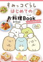 すみっコぐらしはじめてのお料理Book 子どもお料理入門/島本美由紀/レシピ【3000円以上送料無料】