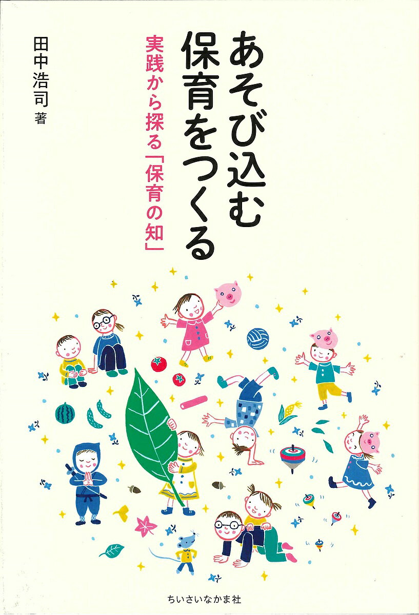 あそび込む保育をつくる 実践から探る「保育の知」／田中浩司【3000円以上送料無料】