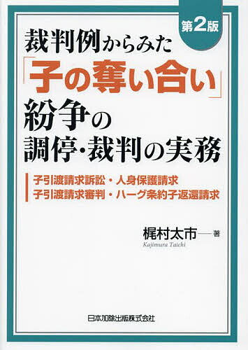 裁判例からみた「子の奪い合い」紛争の調停・裁判の実務 子引渡請求訴訟・人身保護請求・子引渡請求審判・ハーグ条約子返還請求／梶村太市