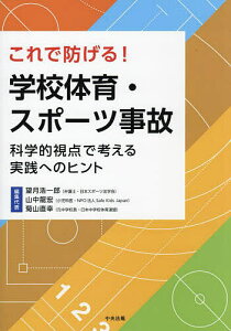 これで防げる!学校体育・スポーツ事故 科学的視点で考える実践へのヒント／望月浩一郎／代表山中龍宏／代表菊山直幸【3000円以上送料無料】