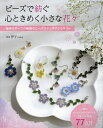 ビーズで紡ぐ心ときめく小さな花々 植物モチーフの繊細なビーズステッチアクセサリー/伊子【3000円以上送料無料】