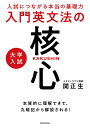 大学入試入門英文法の核心 入試につながる本当の基礎力/関正生【3000円以上送料無料】