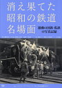 消え果てた昭和の鉄道名場面 激動の国鉄・私鉄の写真記録／レイルウエイズグラフィック／西森聡／「旅と鉄道」編集部【3000円以上送料無料】